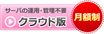 サーバの運用・管理不要、月額制クラウド版
